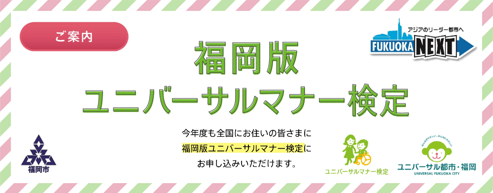 （バナー画像）福岡版ユニバーサルマナー検定サイト。今年度も全国にお住いのみなさまにお申込みいただけます。